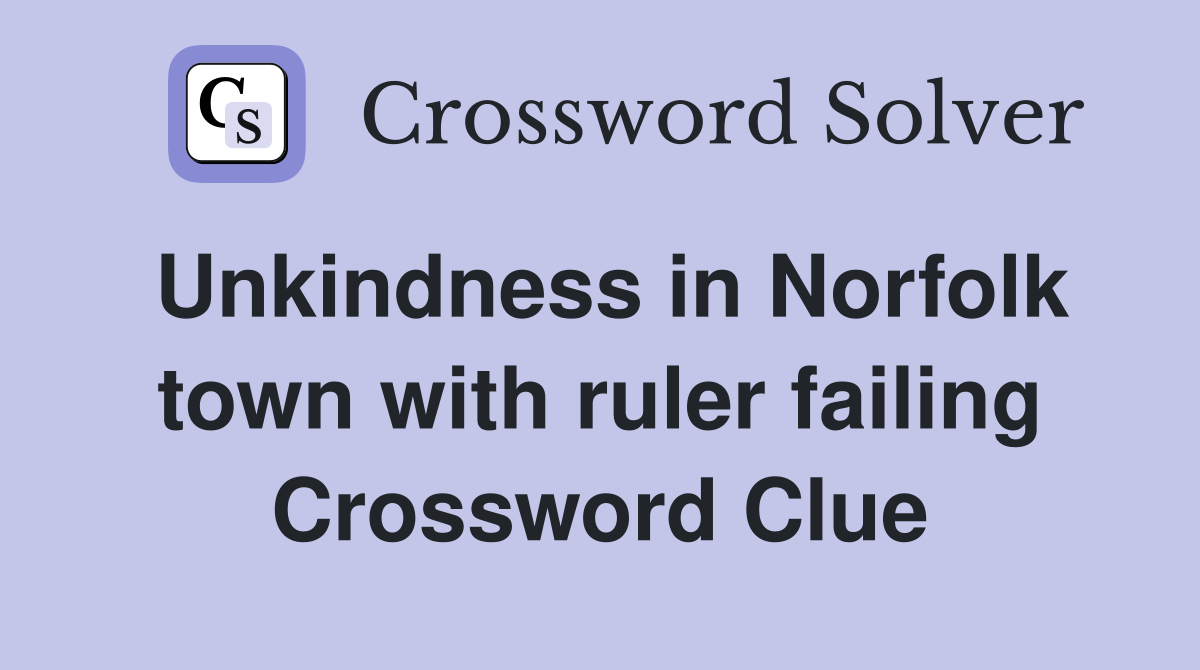 Unkindness in Norfolk town with ruler failing Crossword Clue
