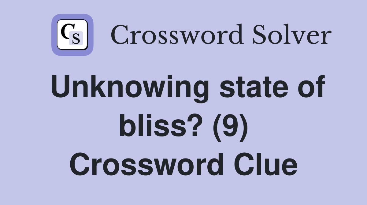 Unknowing state of bliss? (9) Crossword Clue