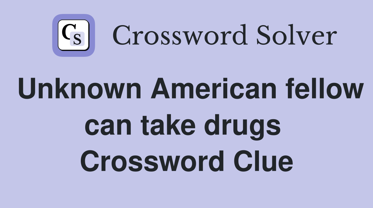 Unknown American fellow can take drugs  Crossword Clue