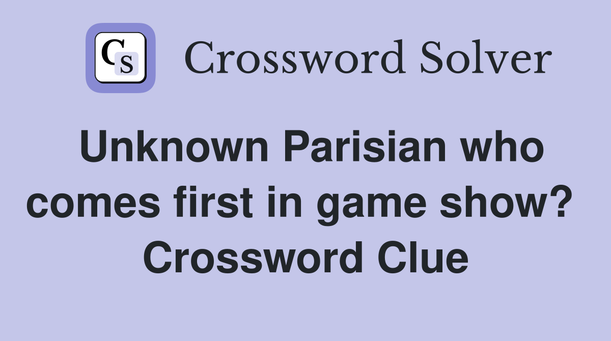 Unknown Parisian who comes first in game show?  Crossword Clue