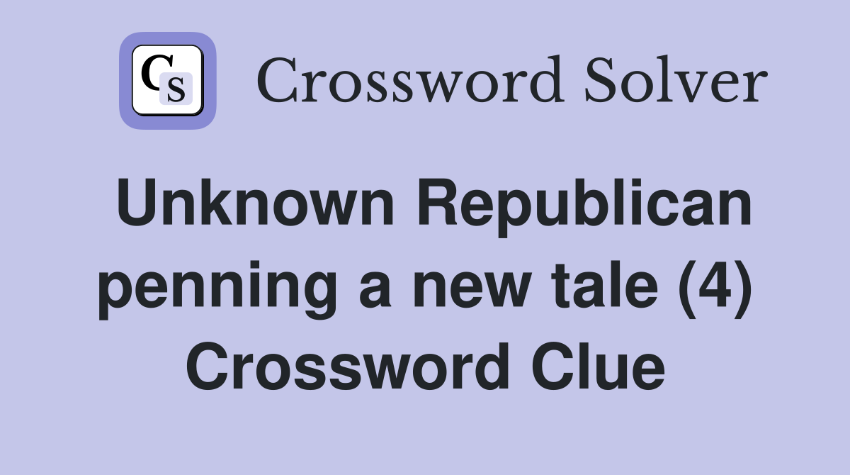 Unknown Republican penning a new tale (4) Crossword Clue