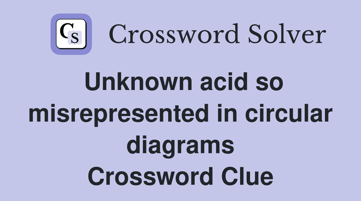 Unknown acid so misrepresented in circular diagrams Crossword Clue
