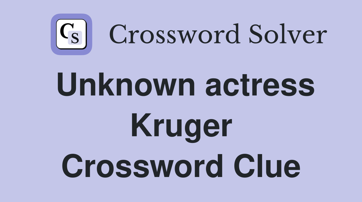 Unknown actress Kruger Crossword Clue
