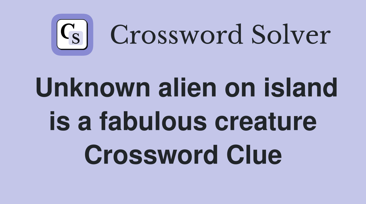 Unknown alien on island is a fabulous creature Crossword Clue