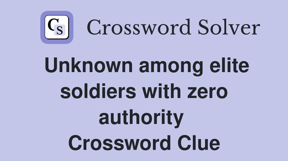 Unknown among elite soldiers with zero authority  Crossword Clue