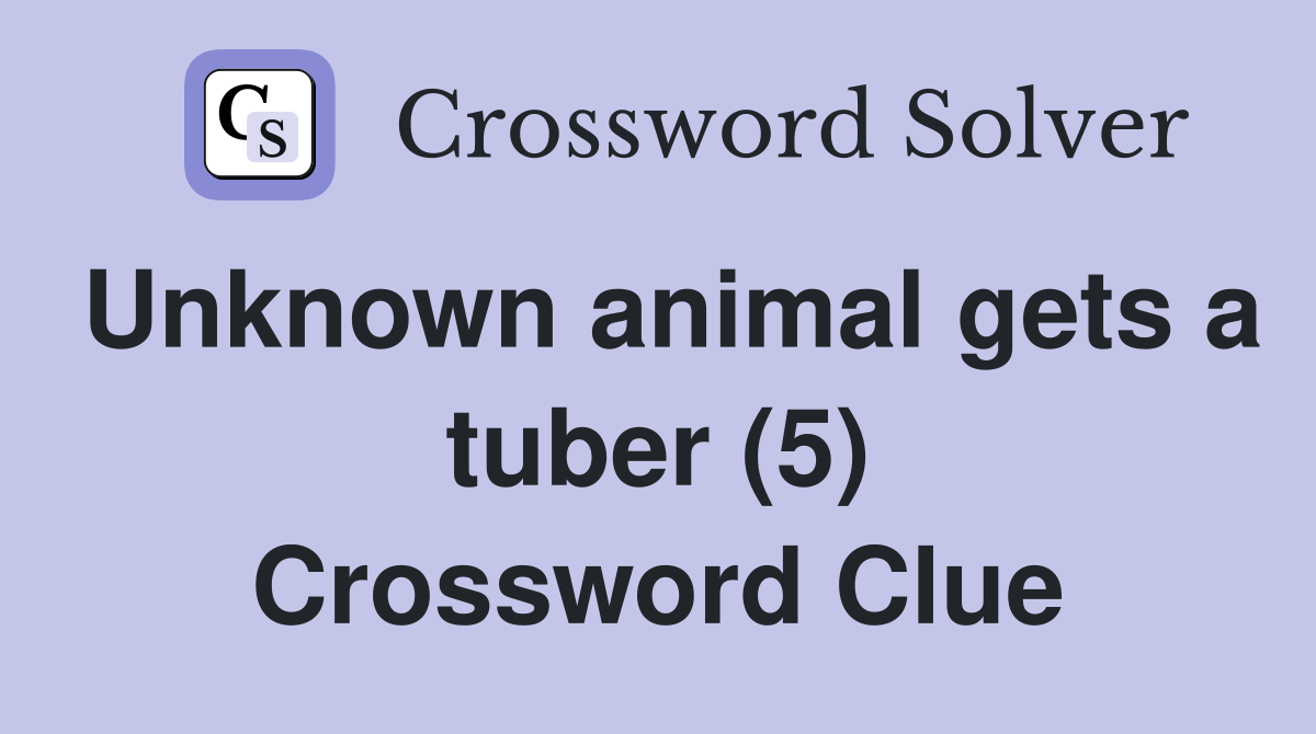 Unknown animal gets a tuber (5) Crossword Clue