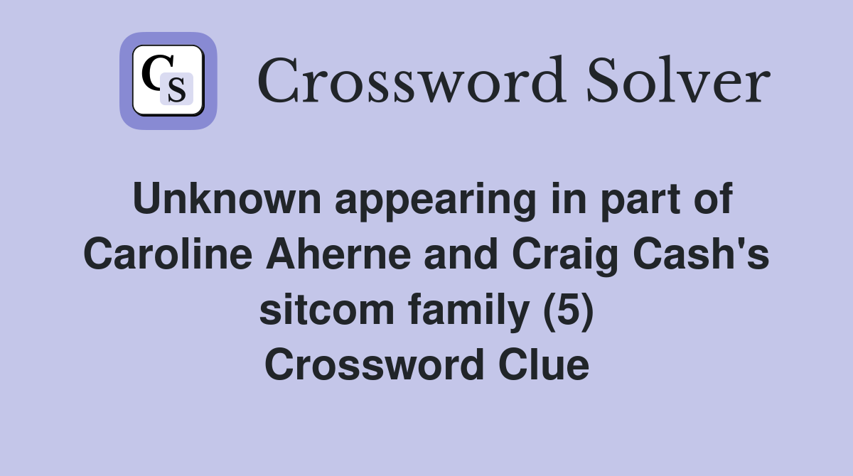 Unknown appearing in part of Caroline Aherne and Craig Cash's sitcom family (5) Crossword Clue