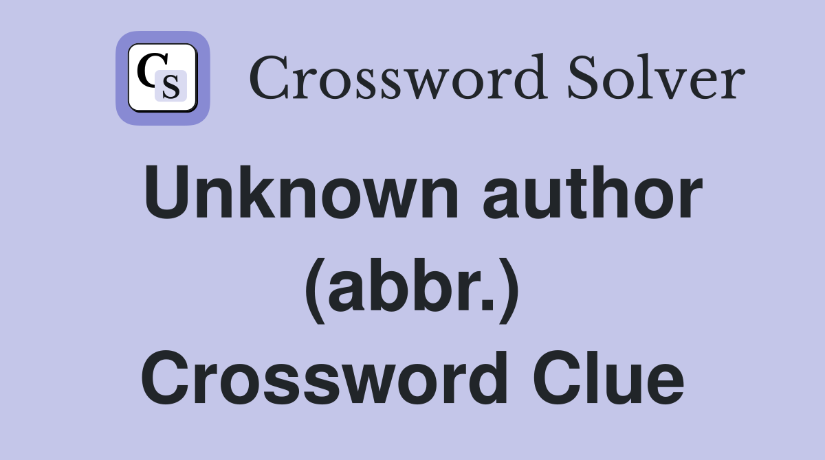Unknown author (abbr.) Crossword Clue