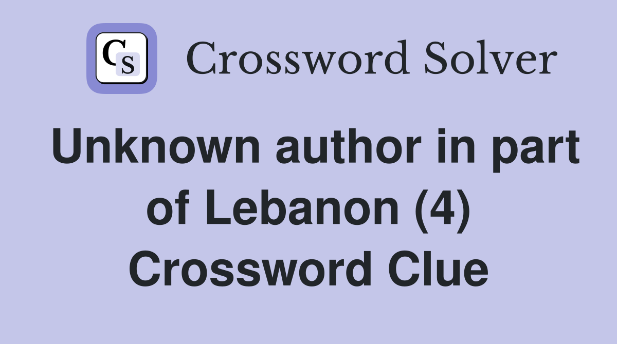 Unknown author in part of Lebanon (4) Crossword Clue