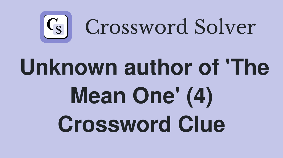 Unknown author of 'The Mean One' (4) Crossword Clue