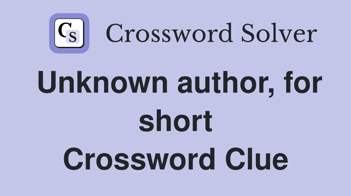 Unknown author, for short - Crossword Clue Answers - Crossword Solver