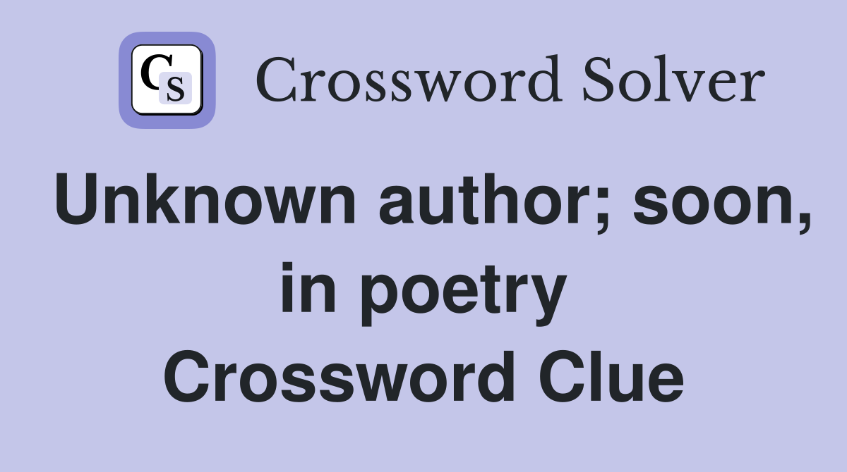 Unknown author; soon, in poetry Crossword Clue