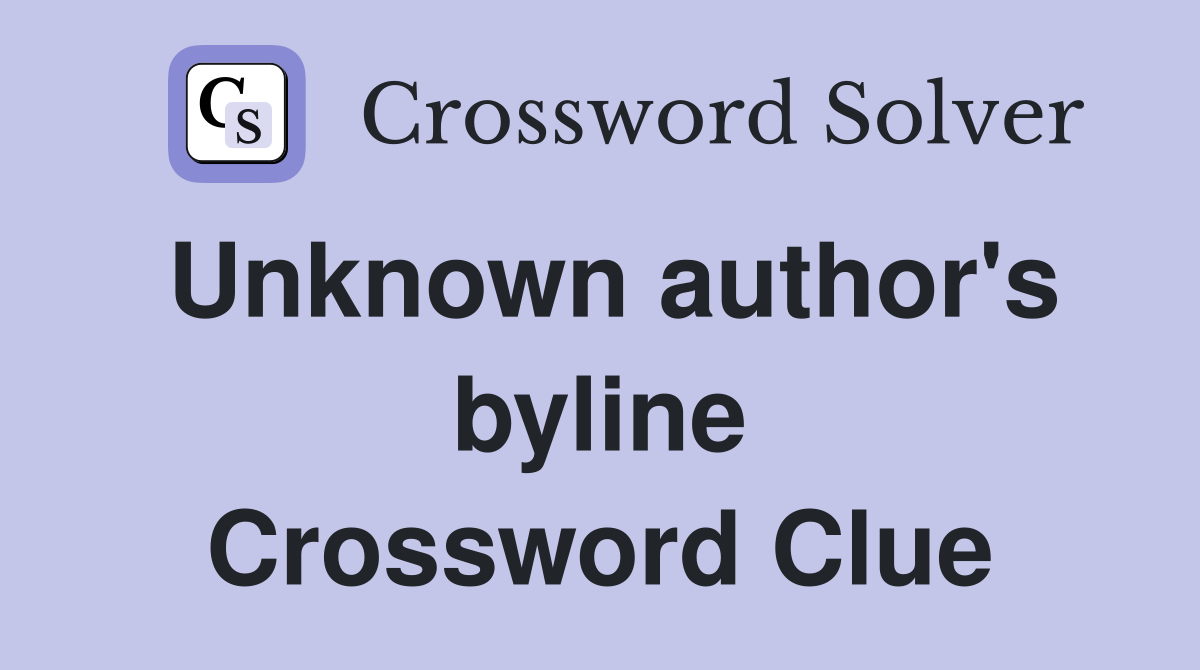 Unknown author's byline Crossword Clue