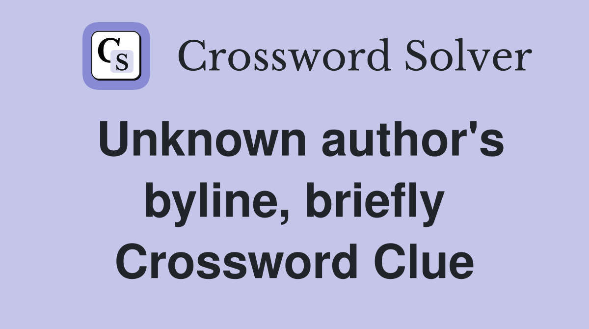 Unknown author's byline, briefly Crossword Clue