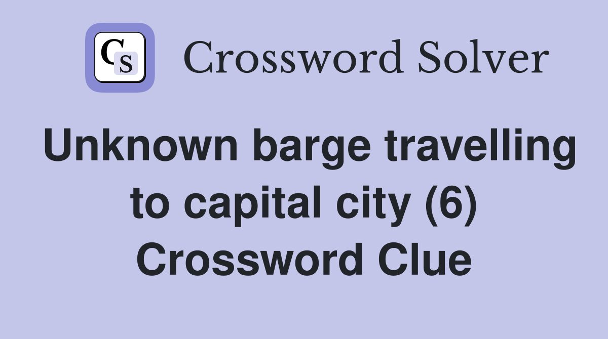 Unknown barge travelling to capital city (6) Crossword Clue