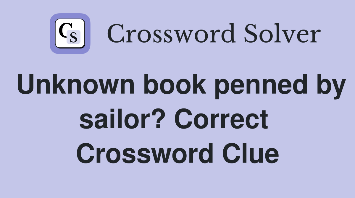 Unknown book penned by sailor? Correct  Crossword Clue