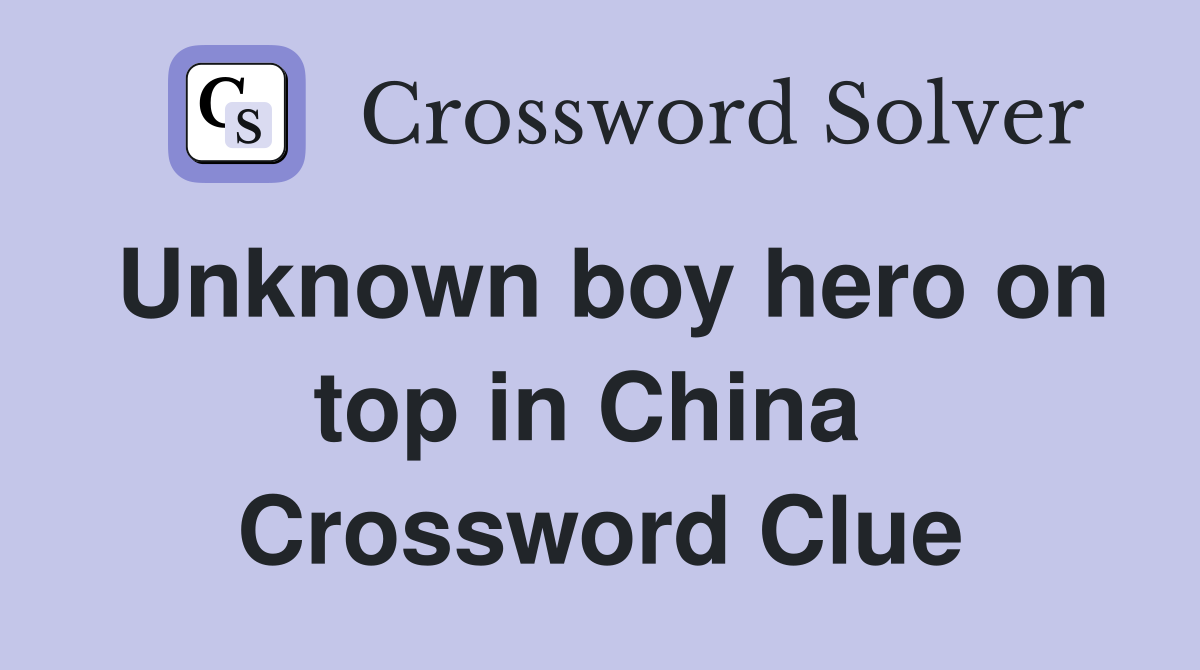 Unknown boy hero on top in China  Crossword Clue