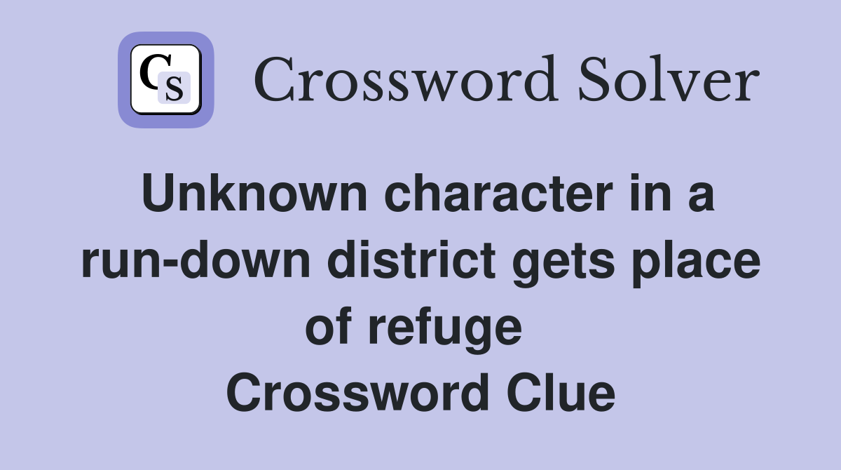 Unknown character in a run-down district gets place of refuge  Crossword Clue