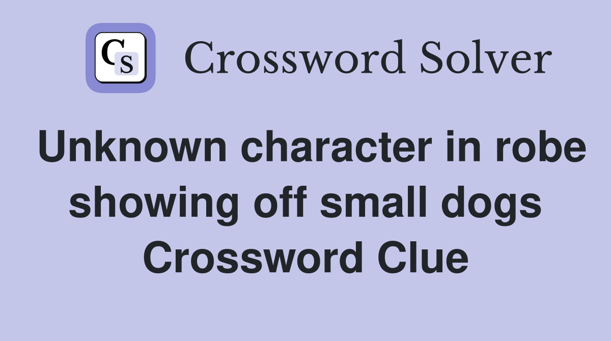 Unknown character in robe showing off small dogs Crossword Clue