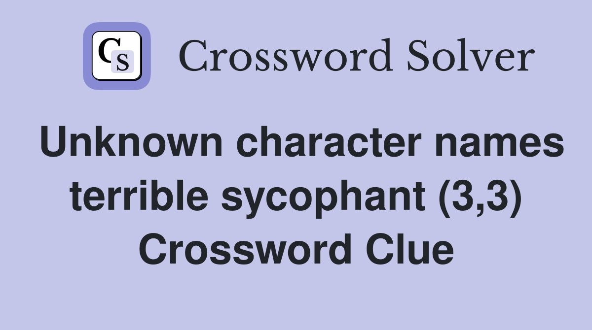 Unknown character names terrible sycophant (3,3) Crossword Clue