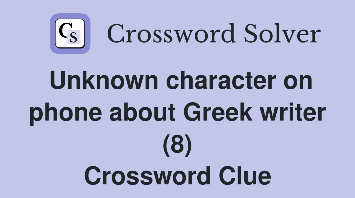 Unknown character on phone about Greek writer (8) Crossword Clue