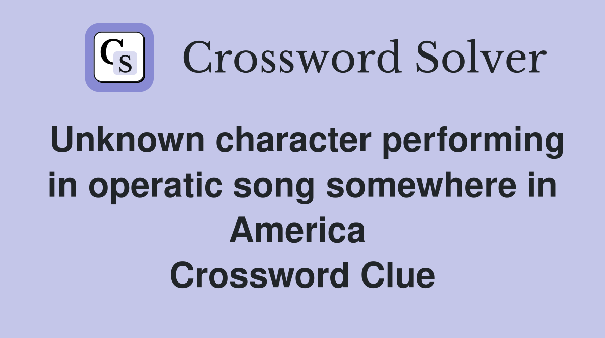 Unknown character performing in operatic song somewhere in America  Crossword Clue