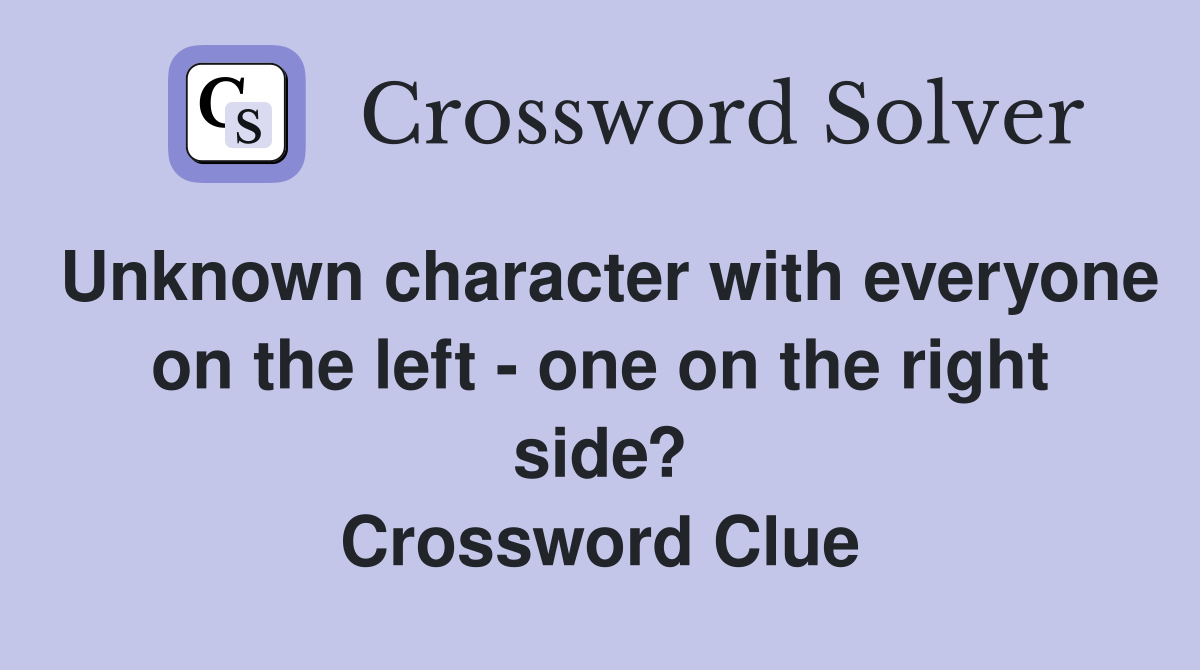 Unknown character with everyone on the left - one on the right side? Crossword Clue