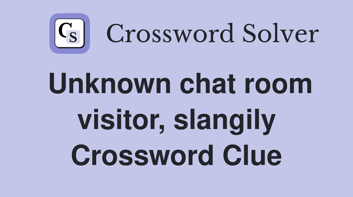 Unknown chat room visitor, slangily Crossword Clue