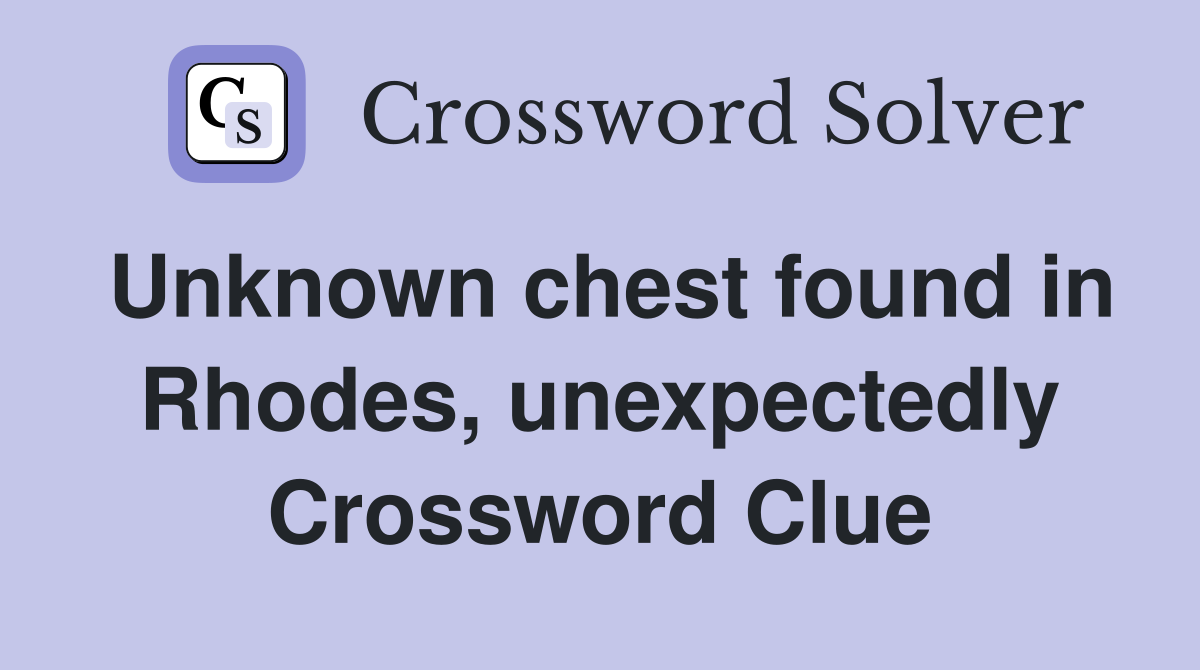 Unknown chest found in Rhodes, unexpectedly Crossword Clue