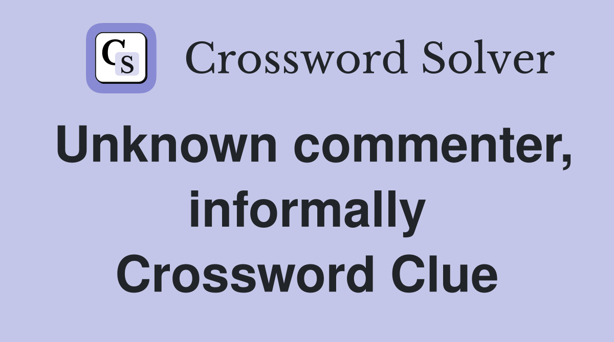 Unknown commenter, informally Crossword Clue