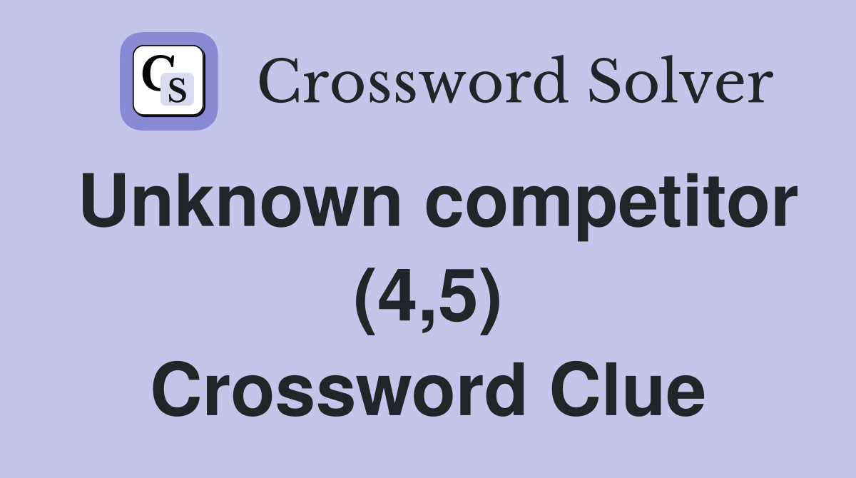 Unknown competitor (4,5) Crossword Clue