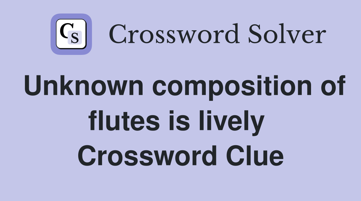 Unknown composition of flutes is lively  Crossword Clue