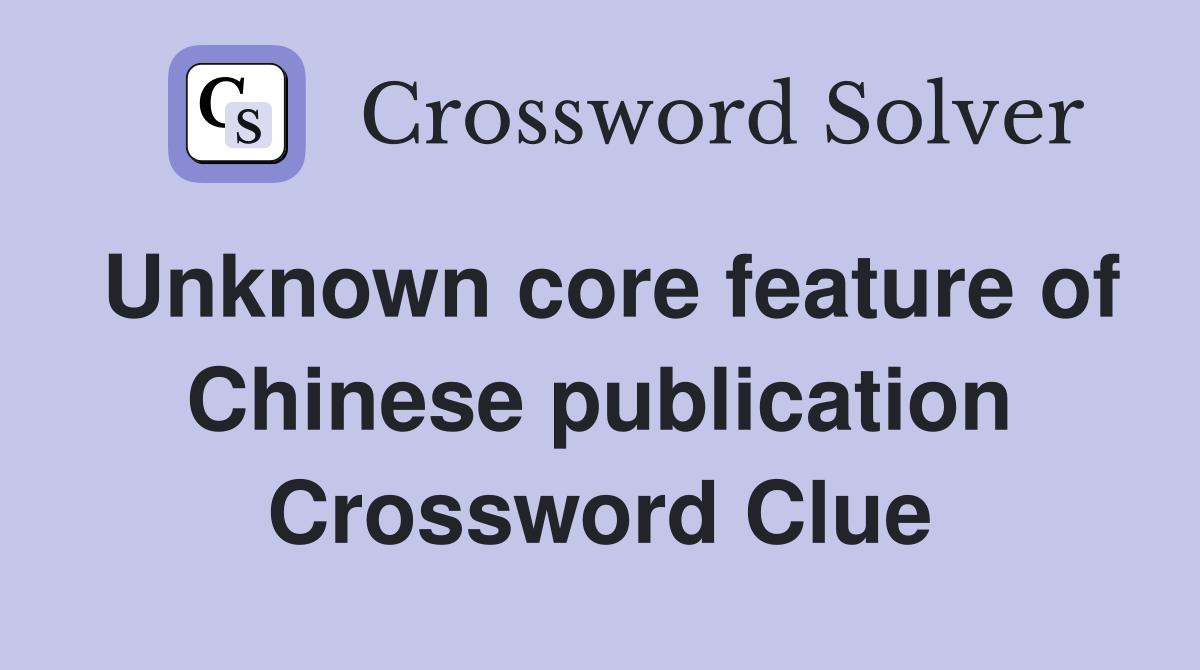 Unknown core feature of Chinese publication Crossword Clue