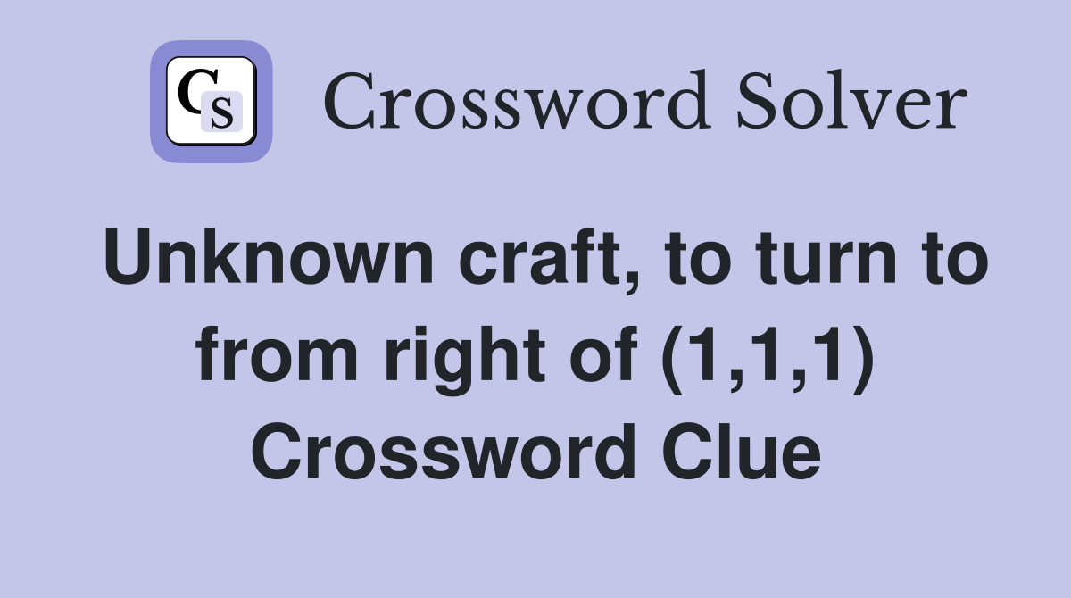 Unknown craft, to turn to from right of (1,1,1) Crossword Clue
