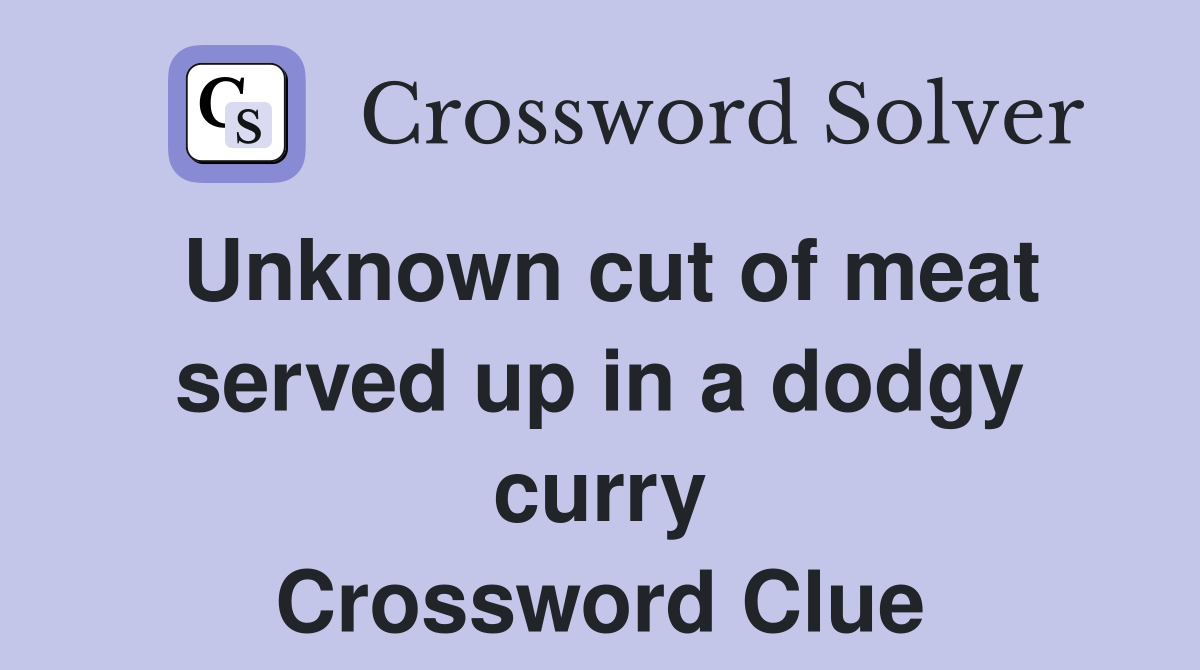 Unknown cut of meat served up in a dodgy curry Crossword Clue