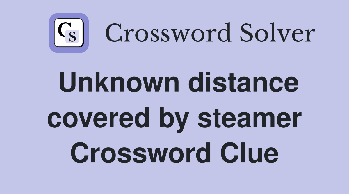 Unknown distance covered by steamer Crossword Clue