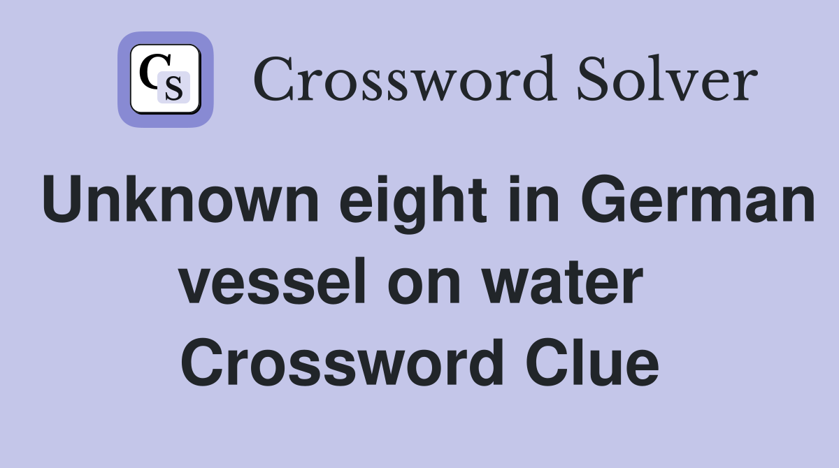 Unknown eight in German vessel on water  Crossword Clue