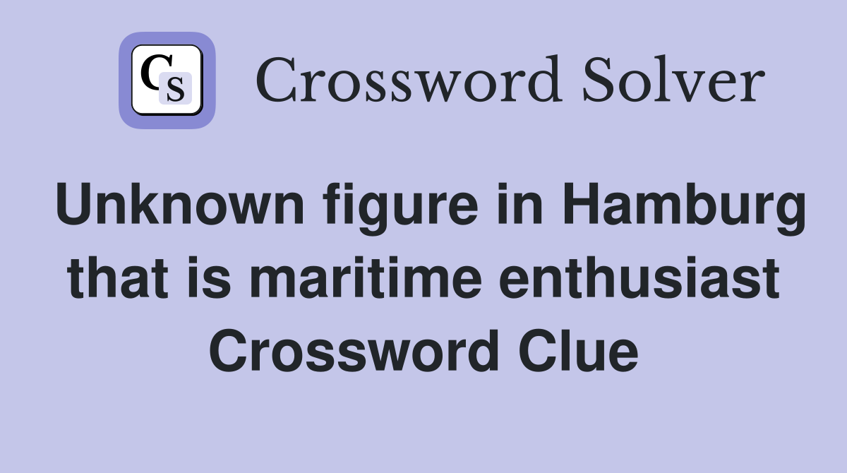 Unknown figure in Hamburg that is maritime enthusiast Crossword Clue