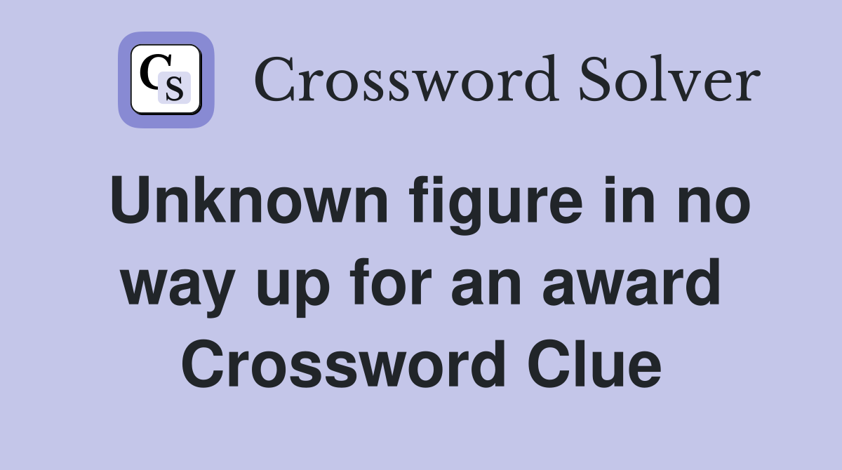 Unknown figure in no way up for an award Crossword Clue