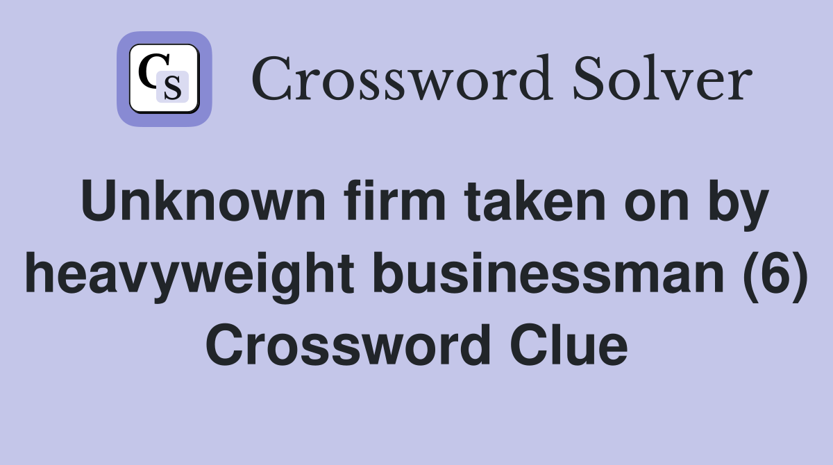 Unknown firm taken on by heavyweight businessman (6) Crossword Clue