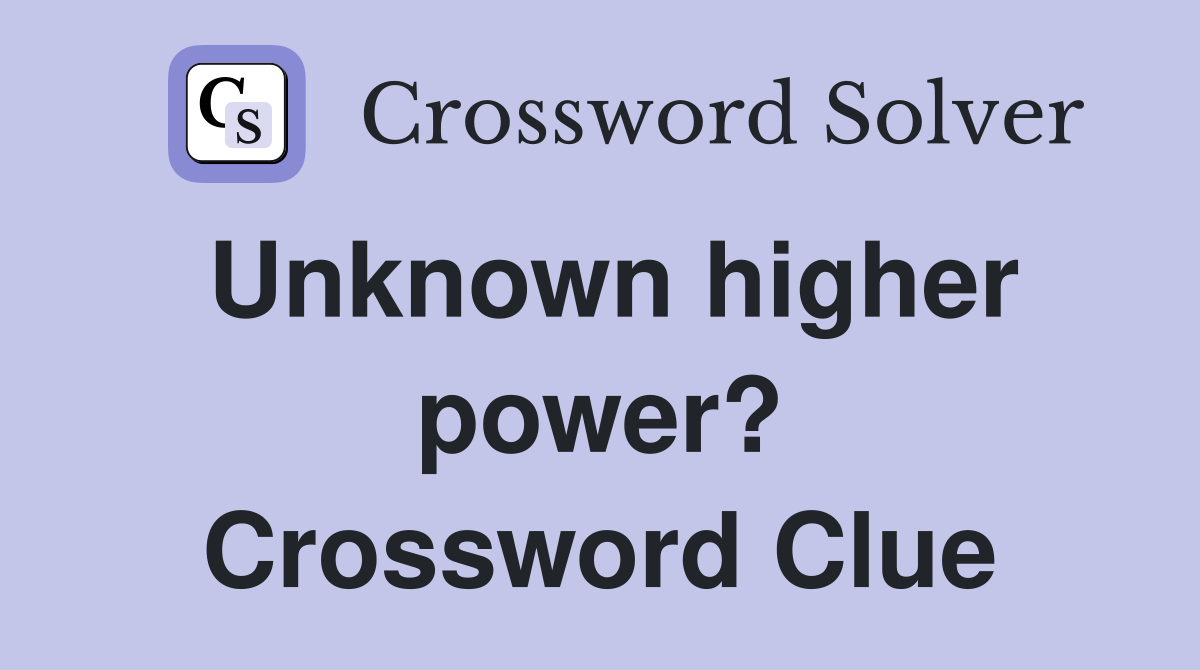 Unknown higher power? Crossword Clue