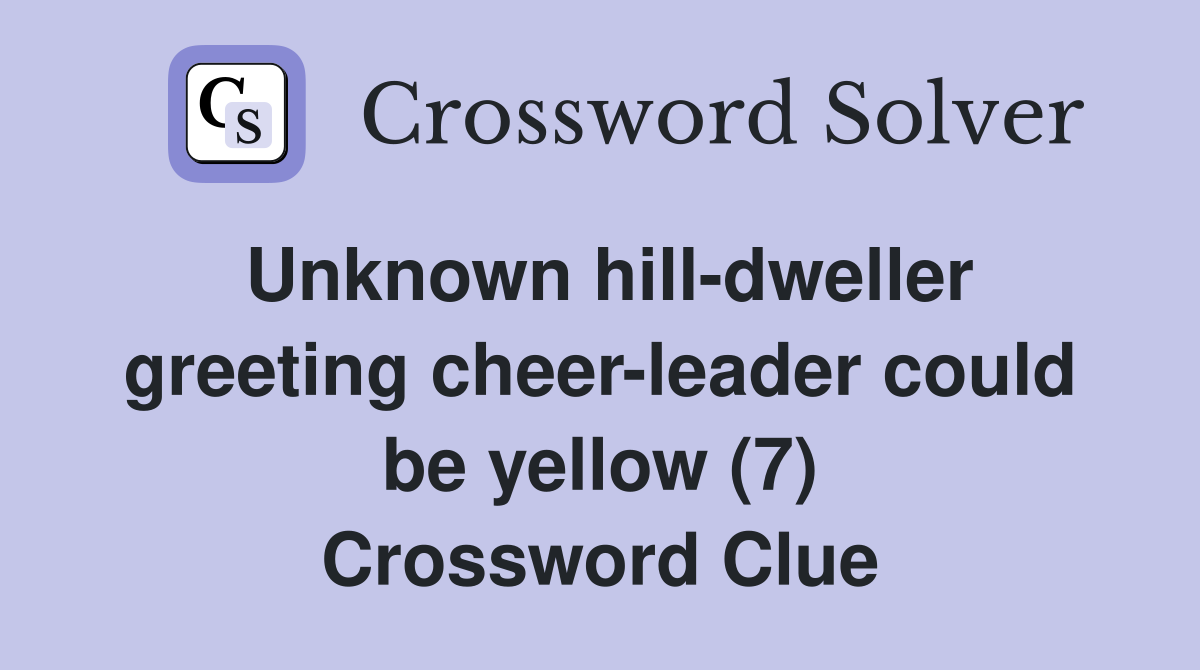 Unknown hill-dweller greeting cheer-leader could be yellow (7) Crossword Clue
