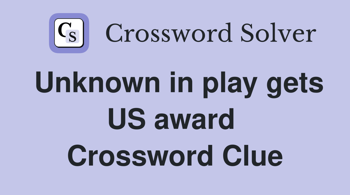 Unknown in play gets US award  Crossword Clue