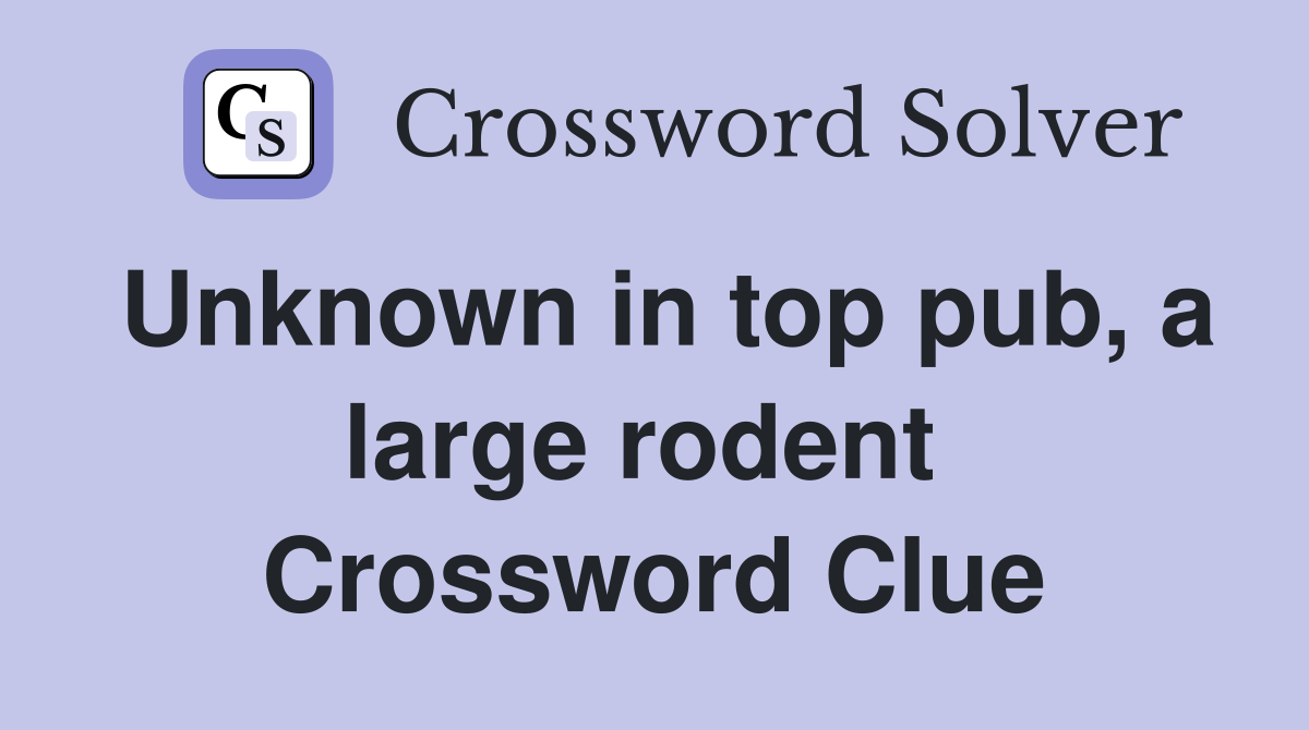 Unknown in top pub, a large rodent  Crossword Clue