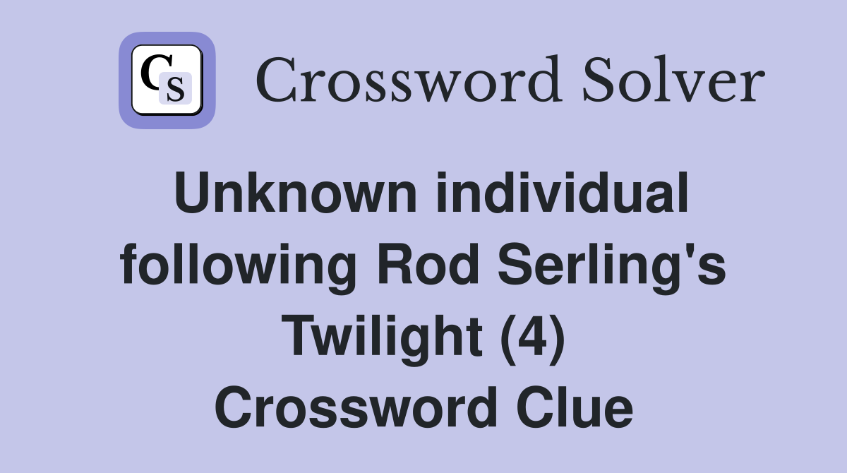 Unknown individual following Rod Serling's Twilight (4) Crossword Clue