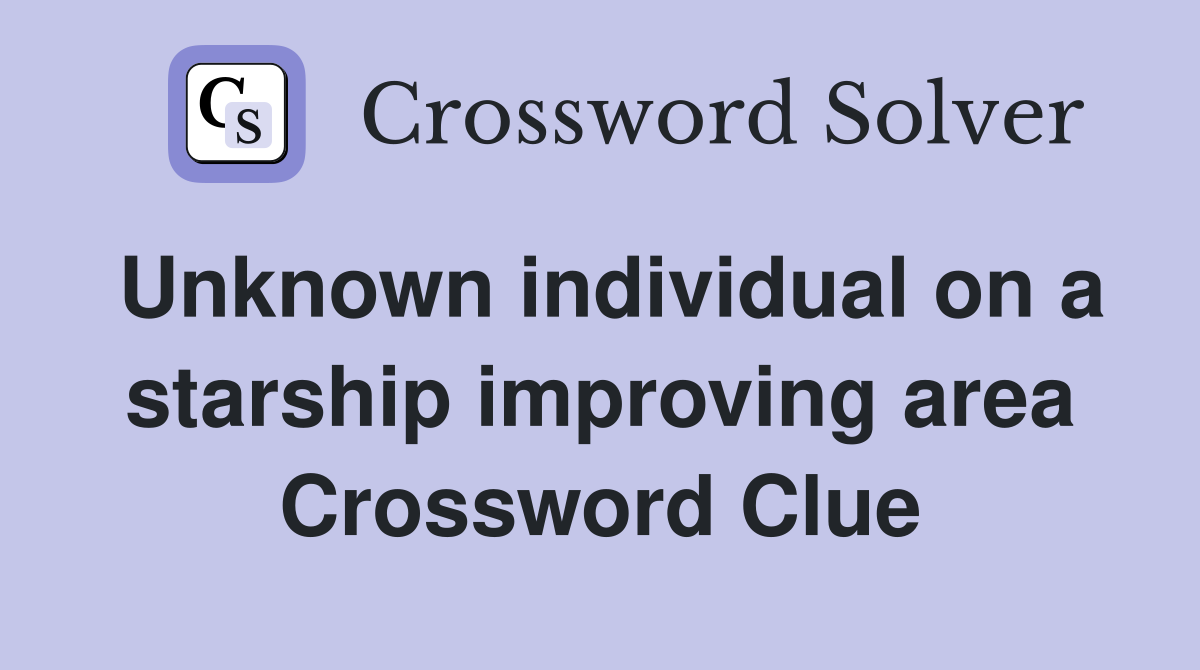 Unknown individual on a starship improving area Crossword Clue