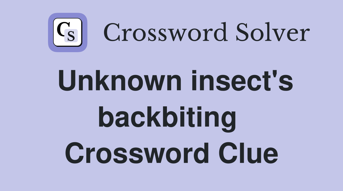 Unknown insect's back­biting  Crossword Clue