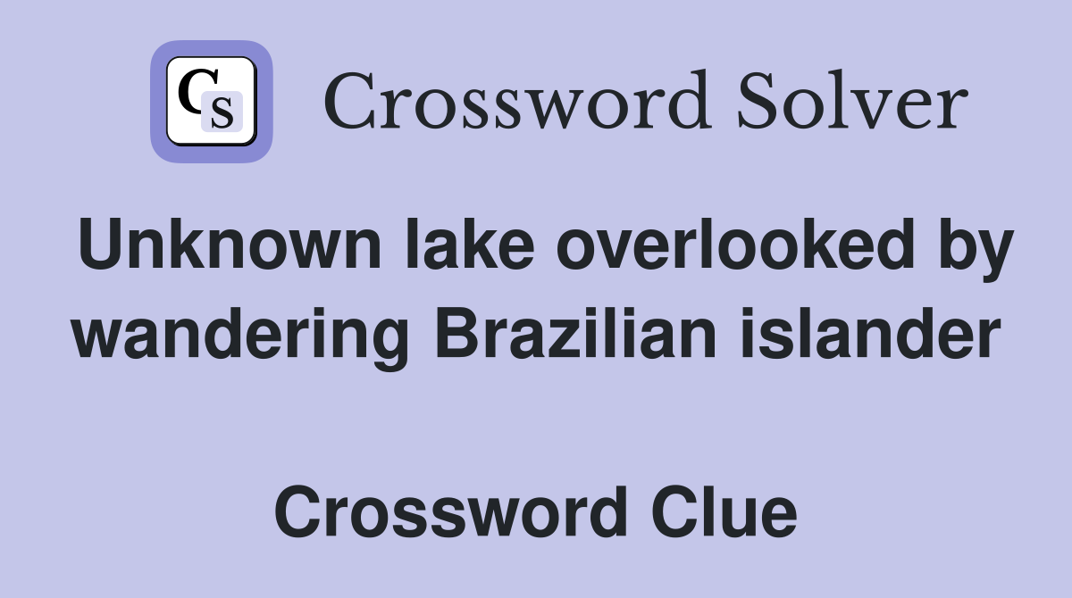 Unknown lake overlooked by wandering Brazilian islander  Crossword Clue