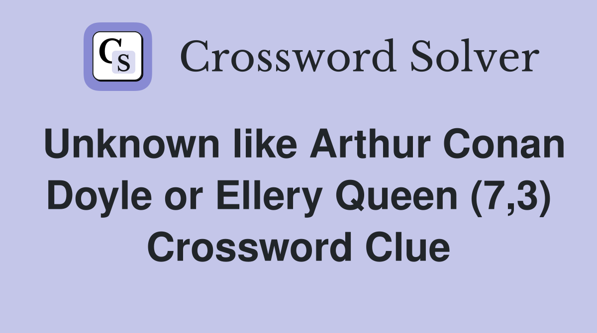 Unknown like Arthur Conan Doyle or Ellery Queen (7,3) Crossword Clue