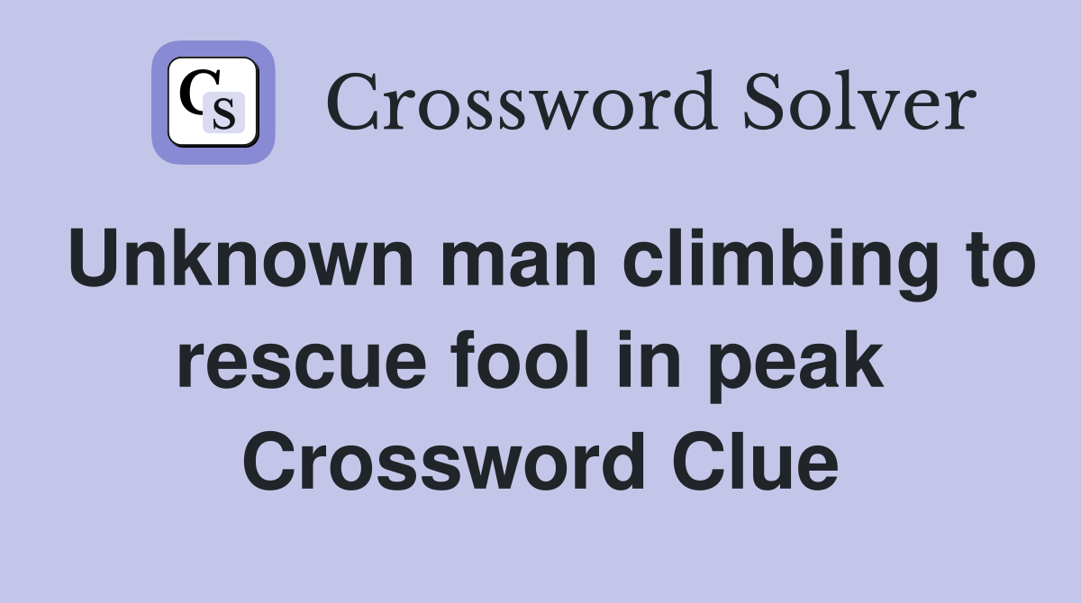 Unknown man climbing to rescue fool in peak  Crossword Clue